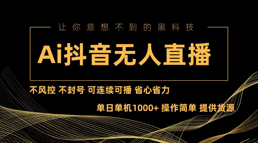 （13020期）Ai抖音无人直播项目：不风控，不封号，可连续可播，省心省力-东升网创