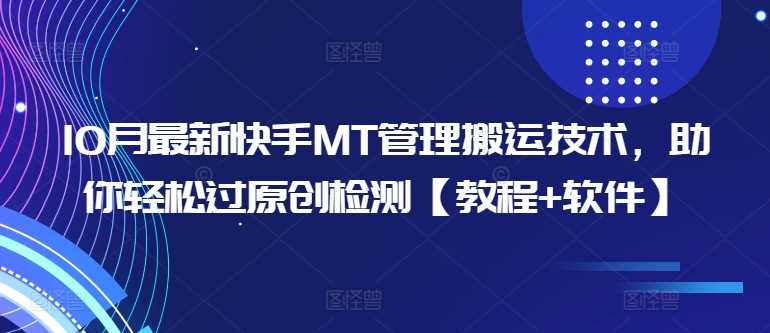 10月最新快手MT管理搬运技术，助你轻松过原创检测【教程+软件】-东升网创
