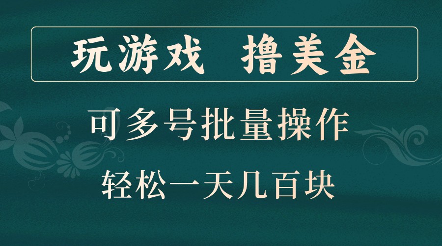 玩游戏撸美金，可多号批量操作，边玩边赚钱，一天几百块轻轻松松！-东升网创