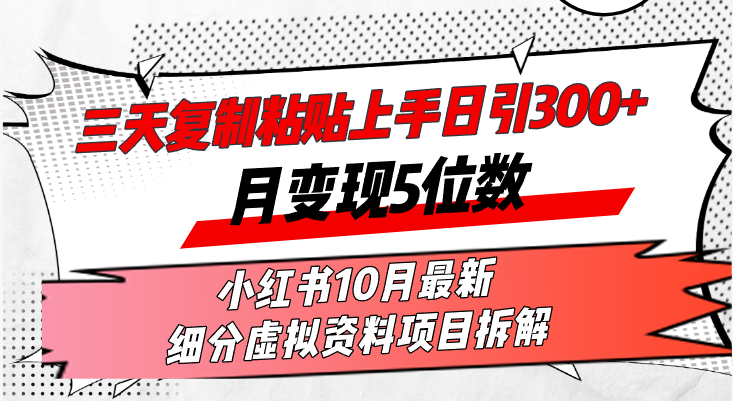 （13077期）三天复制粘贴上手日引300+月变现5位数小红书10月最新 细分虚拟资料项目…-东升网创