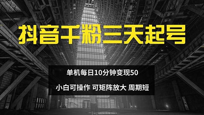（13106期）抖音千粉计划三天起号 单机每日10分钟变现50 小白就可操作 可矩阵放大-东升网创