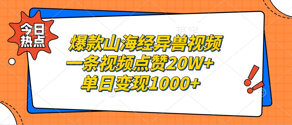爆款山海经异兽视频，一条视频点赞20W+，单日变现1000+-东升网创