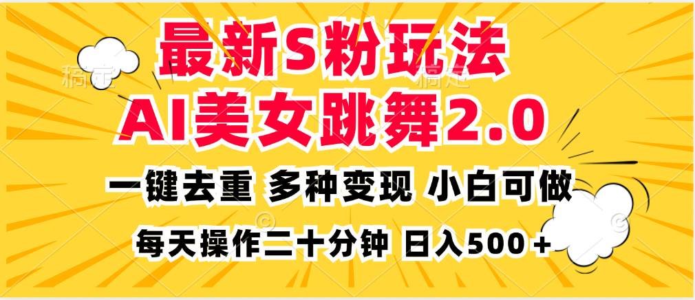 （13119期）最新S粉玩法，AI美女跳舞，项目简单，多种变现方式，小白可做，日入500…-东升网创