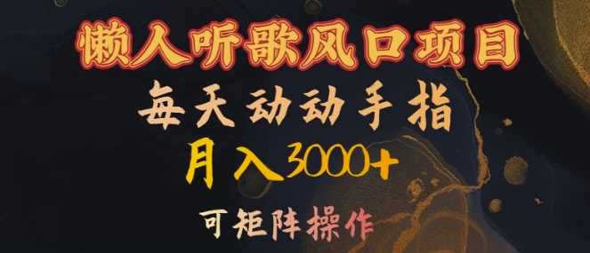 懒人听歌风口项目，每天动动手指月入3000+，可矩阵操作【揭秘】-东升网创