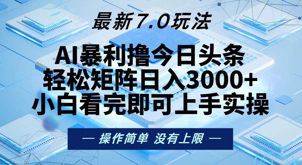 （13125期）今日头条最新7.0玩法，轻松矩阵日入3000+-东升网创
