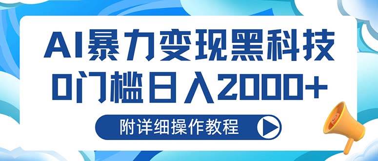 （13133期）AI暴力变现黑科技，0门槛日入2000+（附详细操作教程）-东升网创