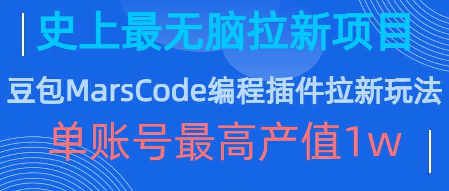 豆包MarsCode编程插件拉新玩法，史上最无脑的拉新项目，单账号最高产值1w-东升网创