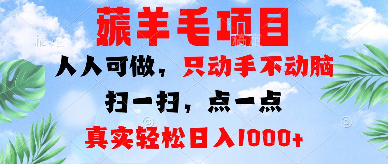（13150期）薅羊毛项目，人人可做，只动手不动脑。扫一扫，点一点，真实轻松日入1000+-东升网创