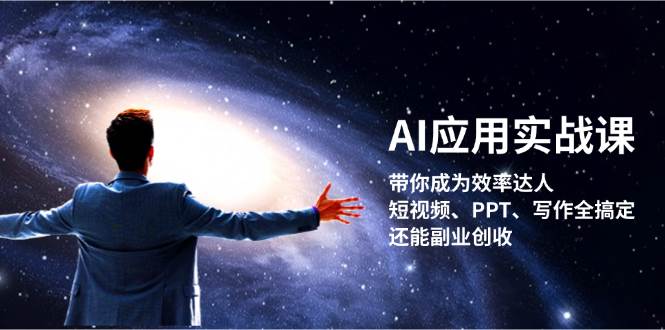 AI应用实战课：带你成为效率达人！短视频、PPT、写作全搞定，还能副业创收-东升网创