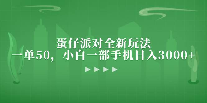 （13177期）蛋仔派对全新玩法，一单50，小白一部手机日入3000+-东升网创