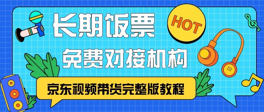 京东视频带货完整版教程，长期饭票、免费对接机构-东升网创