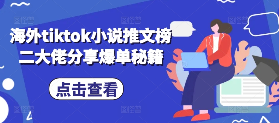 海外tiktok小说推文榜二大佬分享爆单秘籍-东升网创