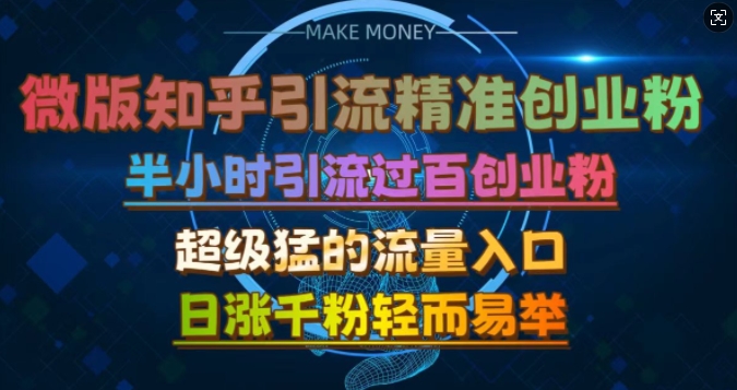 微版知乎引流创业粉，超级猛流量入口，半小时破百，日涨千粉轻而易举【揭秘】-东升网创