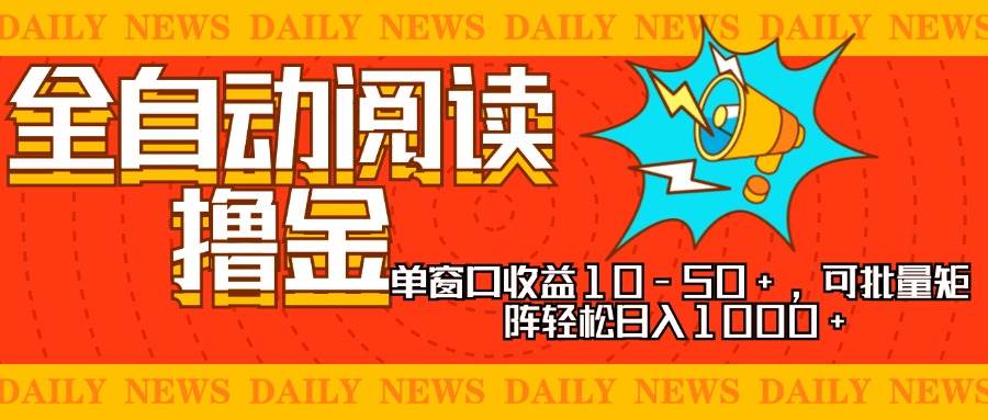 （13189期）全自动阅读撸金，单窗口收益10-50+，可批量矩阵轻松日入1000+，新手小…-东升网创