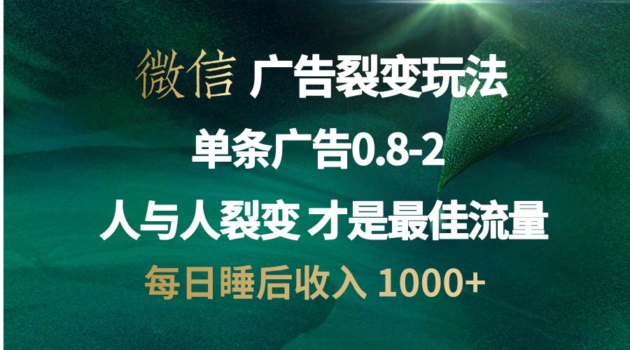 （13187期）微信广告裂变法 操控人性 自发为你宣传 人与人裂变才是最佳流量 单日睡…-东升网创