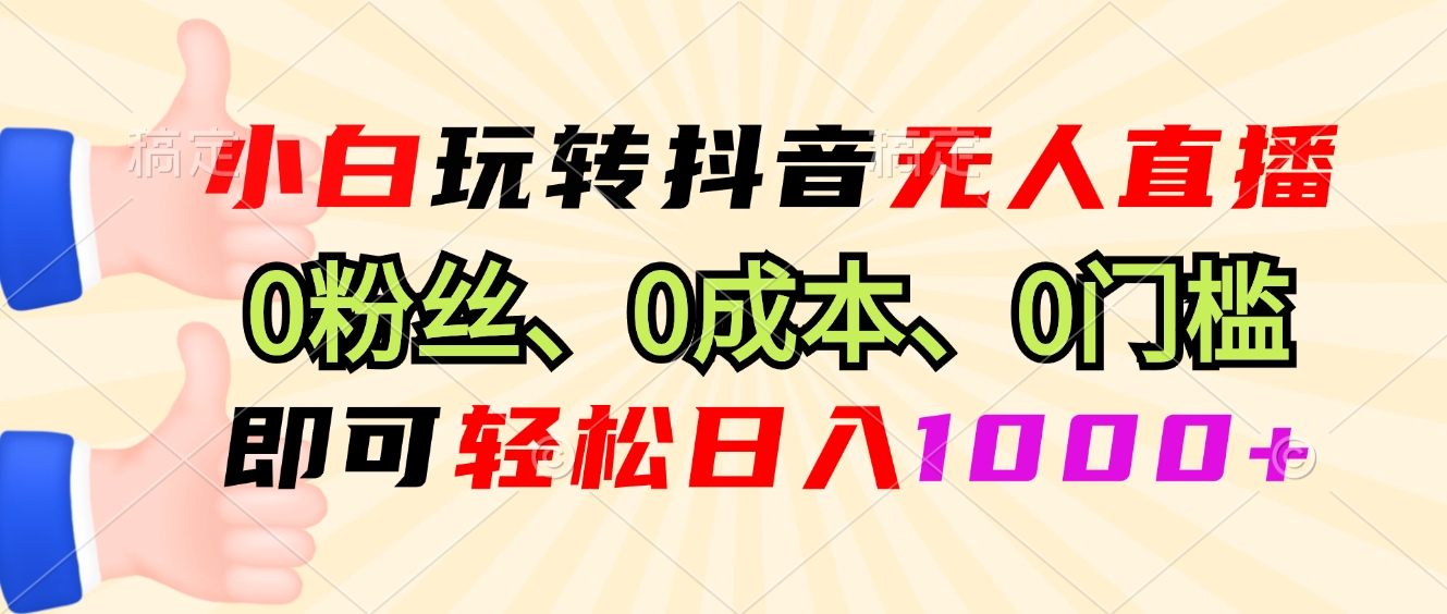 （13210期）小白玩转抖音无人直播，0粉丝、0成本、0门槛，轻松日入1000+-东升网创