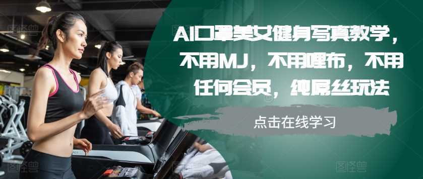 AI口罩美女健身写真教学，不用MJ，不用哩布，不用任何会员，纯屌丝玩法-东升网创