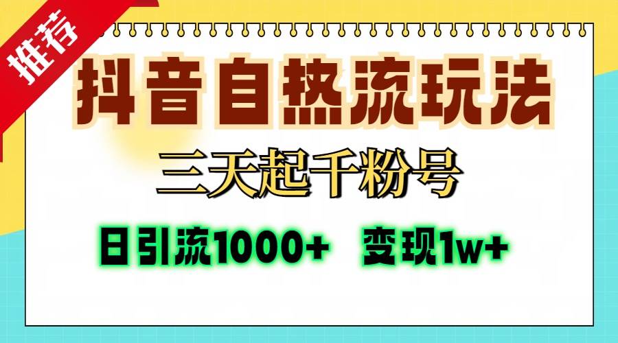 （13239期）抖音自热流打法，三天起千粉号，单视频十万播放量，日引精准粉1000+，…-东升网创