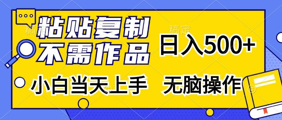 （13242期）粘贴复制，无需作品，日入500+，小白当天上手，无脑操作-东升网创