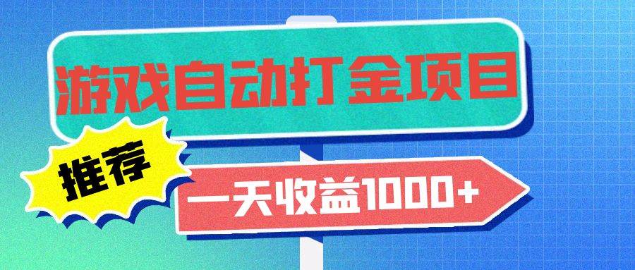 （13255期）老款游戏自动打金项目，一天收益1000+ 小白无脑操作-东升网创