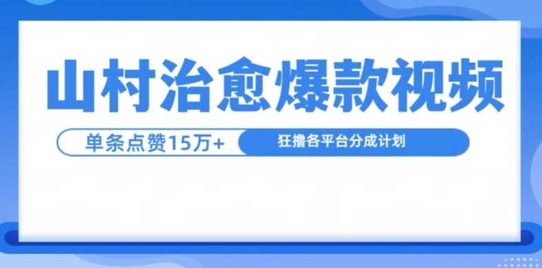 山村治愈视频，单条视频爆15万点赞，日入1k-东升网创