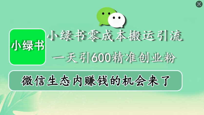 小绿书零成本搬运引流，一天引600精准创业粉，微信生态内赚钱的机会来了-东升网创