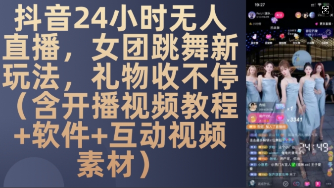 DY 24小时无人直播，女团跳舞新玩法，礼物收不停(含开播视频教程+软件+互动视频素材)【揭秘】-东升网创