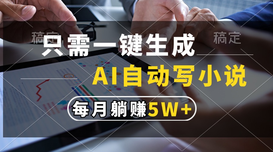 （13318期）只需一键生成，AI自动写小说，每月躺赚5w+-东升网创