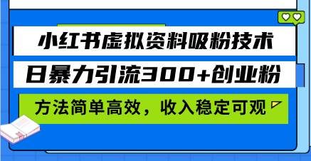 （13345期）小红书虚拟资料吸粉技术，日暴力引流300+创业粉，方法简单高效，收入稳…-东升网创