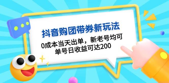 （13351期）抖音购团带券0成本玩法：0成本当天出单，新老号均可，单号日收益可达200-东升网创