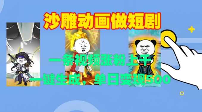 沙雕动画做短剧，一条视频涨粉上千，一键生成，单日变现500+【揭秘】-东升网创