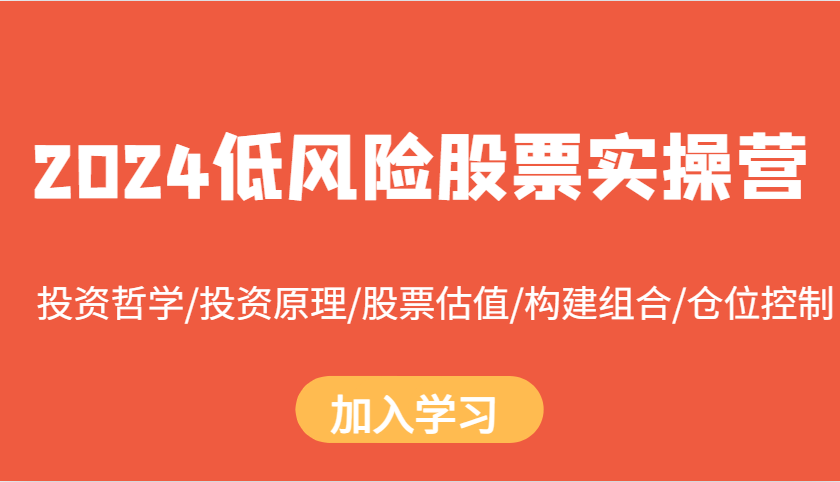2024低风险股票实操营：投资哲学/投资原理/股票估值/构建组合/仓位控制-东升网创