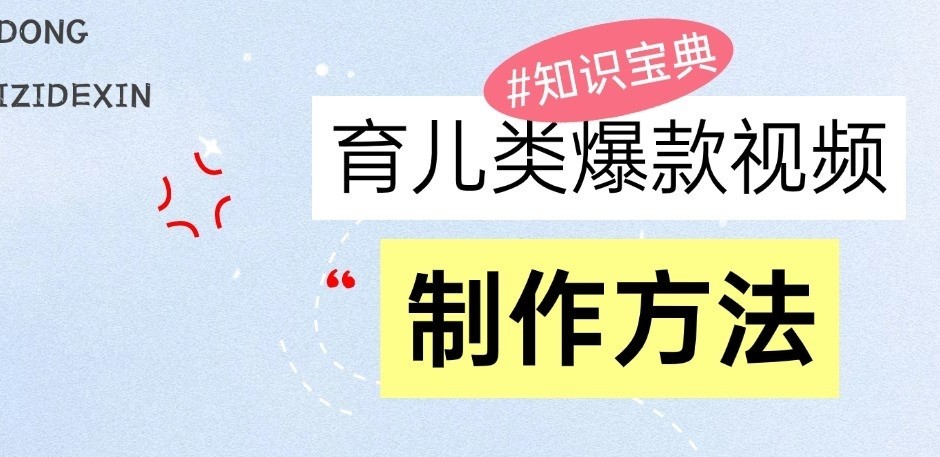 育儿类爆款视频，我们永恒的话题，教你制作和变现！-东升网创