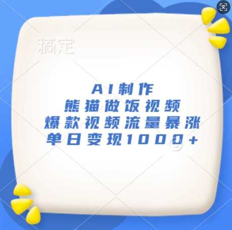AI制作熊猫做饭视频，爆款视频流量暴涨，单日变现1k-东升网创