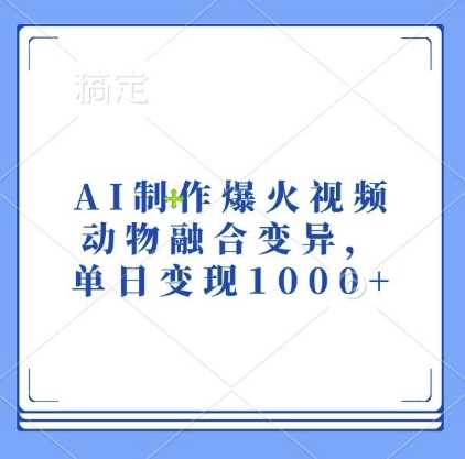 AI制作爆火视频，动物融合变异，单日变现1k-东升网创