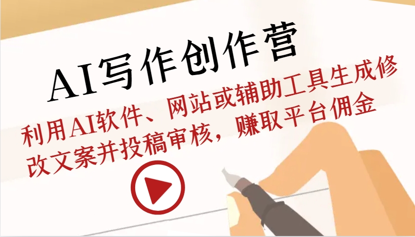 AI写作创作营：利用AI软件、网站或辅助工具生成修改文案并投稿审核，赚取平台佣金-东升网创
