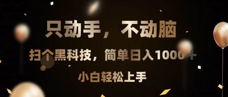 （13422期）只动手，不动脑，扫个黑科技，简单日入1000+，小白轻松上手-东升网创
