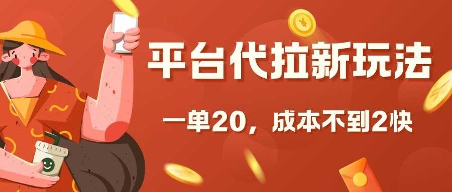 平台代拉新玩法，一单20，成本不到2快【揭秘】-东升网创