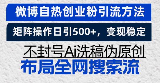 （13460期）微博自热创业粉引流方法，矩阵操作日引500+，变现稳定，不封号Ai洗稿伪…-东升网创