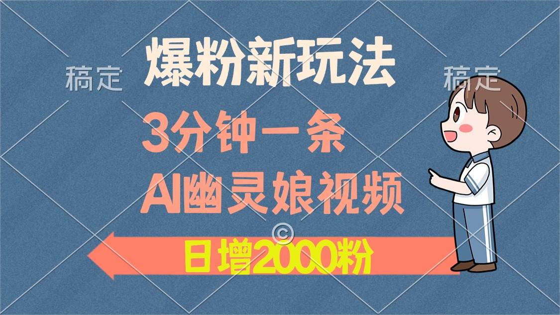 （13563期）爆粉新玩法，3分钟一条AI幽灵娘视频，日涨2000粉丝，多种变现方式-东升网创