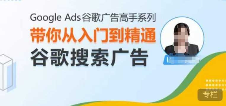 Google Ads谷歌广告高手 – 搜索广告，带你从入门到精通谷歌搜索广告-东升网创