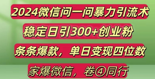 2024最新微信问一问暴力引流300+创业粉,条条爆款单日变现四位数【揭秘】-东升网创