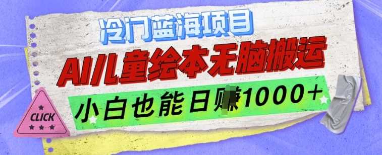 冷门蓝海项目，AI制作儿童绘本无脑搬运，小白也能日入1k【揭秘】-东升网创
