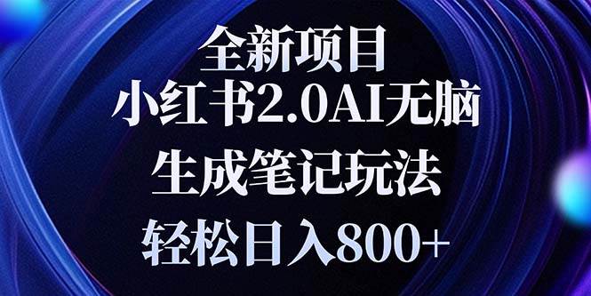 （13617期）全新小红书2.0无脑生成笔记玩法轻松日入800+小白新手简单上手操作-东升网创