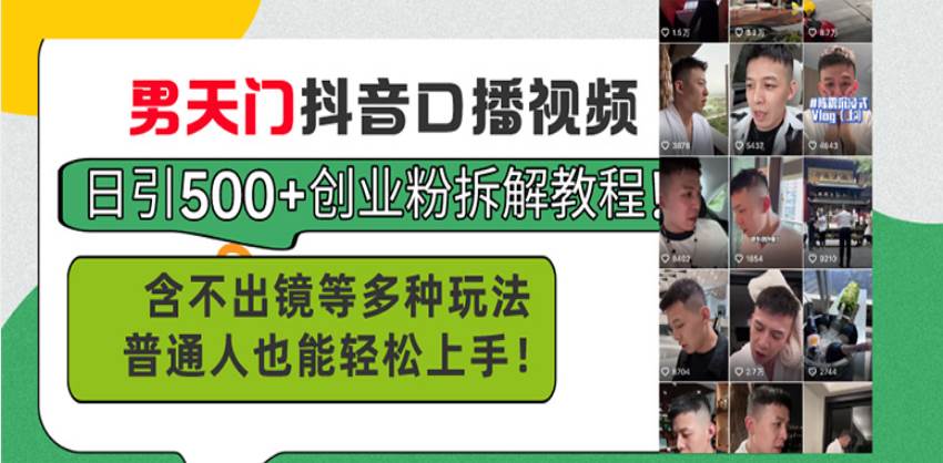 （13625期）男天门抖音口播视频日引500+创业粉拆解教程！含不出镜等多种玩法普通人…-东升网创