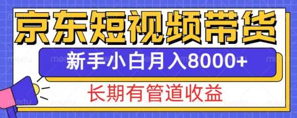 京东短视频带货新玩法，长期管道收益，新手也能月入8000+-东升网创