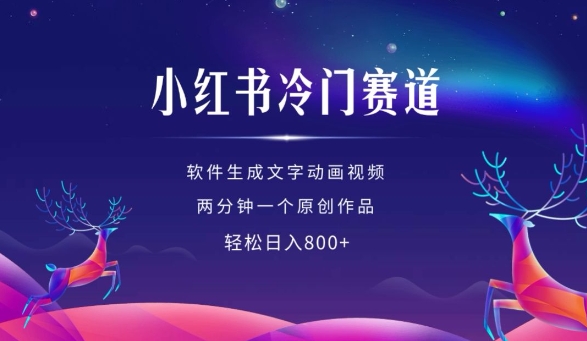 小红书冷门赛道，软件生成动画视频，两分钟一个原创作品，轻松日入多张-东升网创