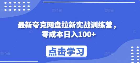 最新夸克网盘拉新实战训练营，零成本日入100+-东升网创