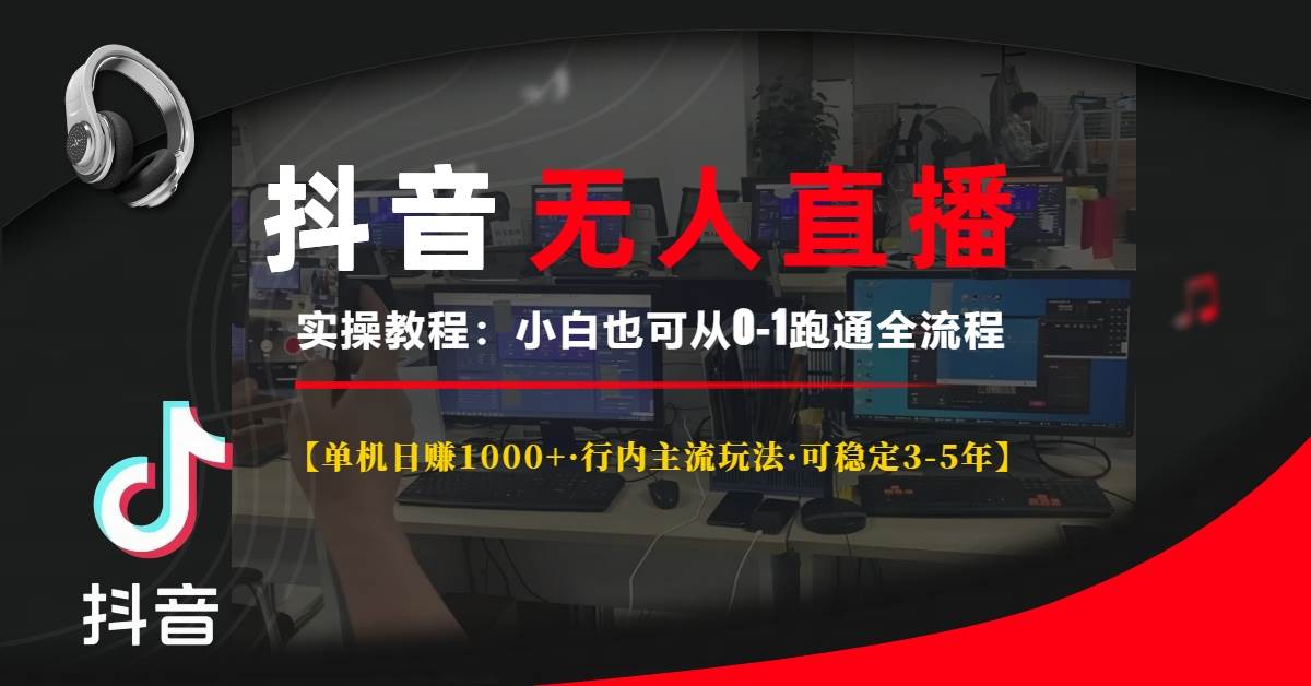 （13639期）抖音无人直播实操教程【单机日赚1000+行内主流玩法可稳定3-5年】小白也…-东升网创