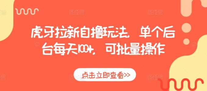 虎牙拉新自撸玩法，单个后台每天100+，可批量操作-东升网创